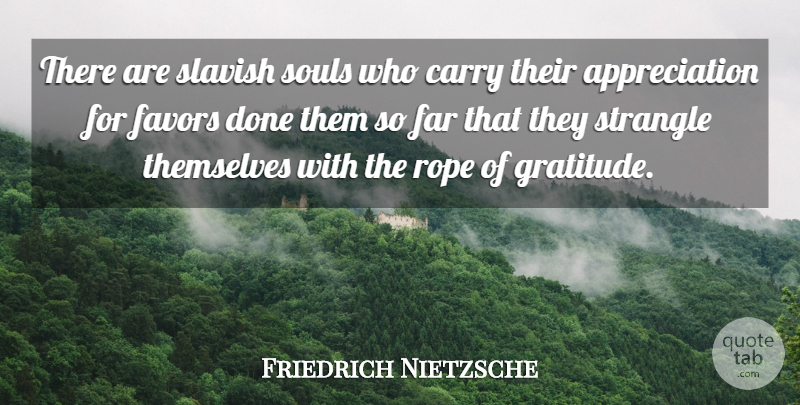 Friedrich Nietzsche Quote About Gratitude, Appreciation, Soul: There Are Slavish Souls Who...