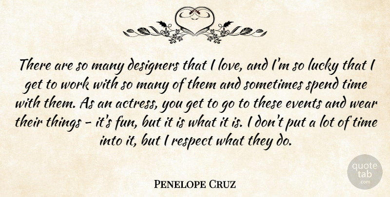 Penelope Cruz Quote About Lucky, Sometimes, Designer: There Are So Many Designers...