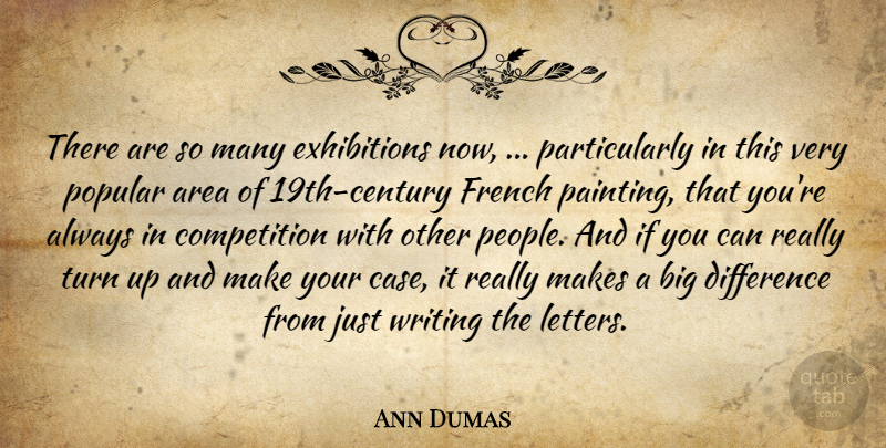 Ann Dumas Quote About Area, Competition, Difference, French, Popular: There Are So Many Exhibitions...