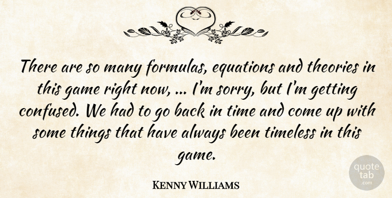Kenny Williams Quote About Equations, Game, Theories, Time, Timeless: There Are So Many Formulas...
