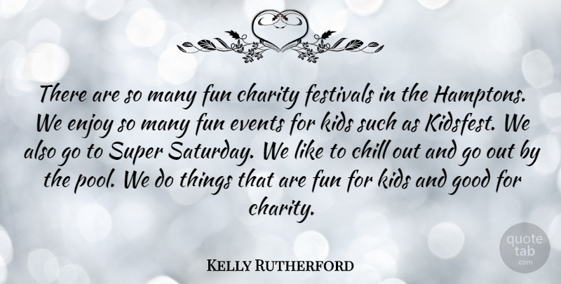 Kelly Rutherford Quote About Chill, Enjoy, Events, Festivals, Good: There Are So Many Fun...