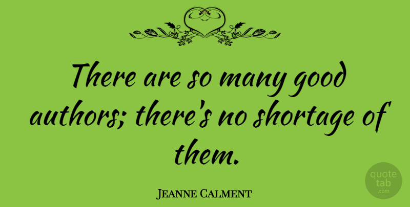 Jeanne Calment Quote About Shortage, Good Authors: There Are So Many Good...