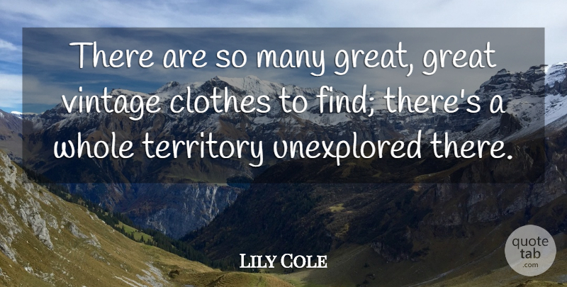 Lily Cole Quote About Great, Territory: There Are So Many Great...