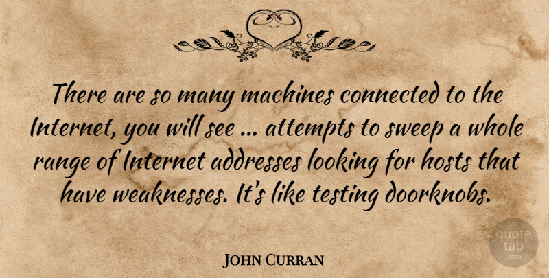 John Curran Quote About Attempts, Connected, Hosts, Internet, Looking: There Are So Many Machines...