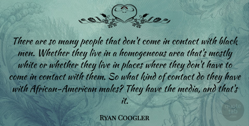 Ryan Coogler Quote About Area, Contact, Men, Mostly, People: There Are So Many People...