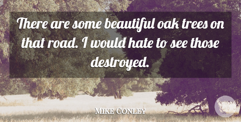 Mike Conley Quote About Beautiful, Hate, Oak, Trees: There Are Some Beautiful Oak...