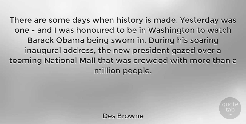 Des Browne Quote About Barack, Crowded, History, Honoured, Mall: There Are Some Days When...