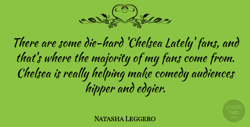 Natasha Leggero Quote About Audiences, Chelsea, Majority: There Are Some Die Hard...