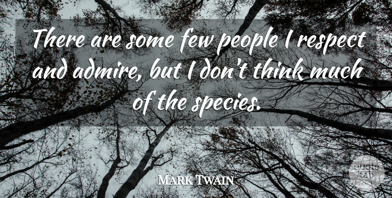 Mark Twain Quote About Thinking, People, Admire: There Are Some Few People...