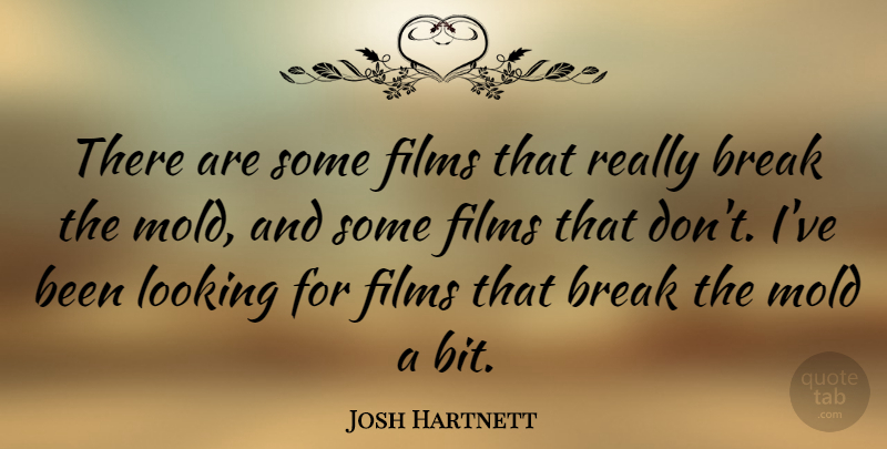 Josh Hartnett Quote About Mold, Film, Break: There Are Some Films That...