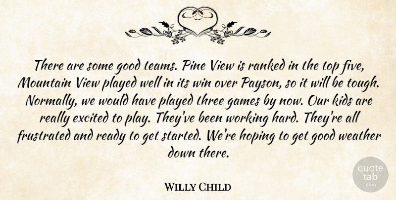Willy Child Quote About Excited, Frustrated, Games, Good, Hoping: There Are Some Good Teams...