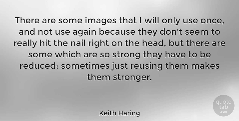 Keith Haring Quote About Strong, Use, Nails: There Are Some Images That...