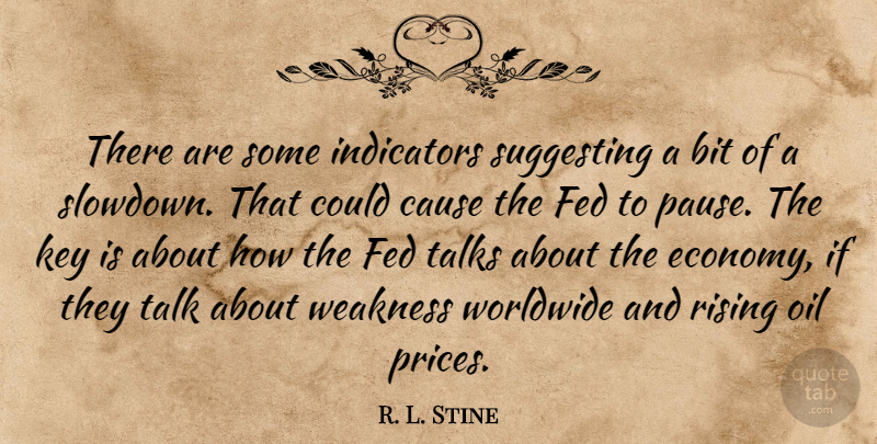 R. L. Stine Quote About Bit, Cause, Fed, Key, Oil: There Are Some Indicators Suggesting...