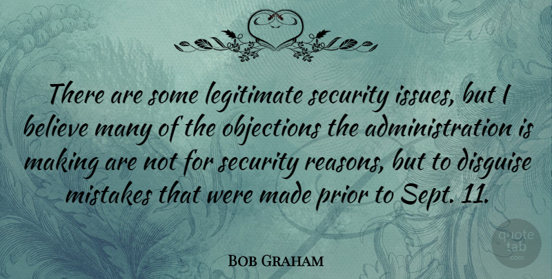 Bob Graham Quote About Believe, Disguise, Legitimate, Prior: There Are Some Legitimate Security...