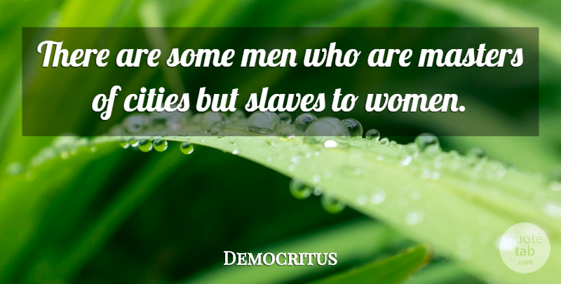 Democritus Quote About Men, Cities, Slave: There Are Some Men Who...