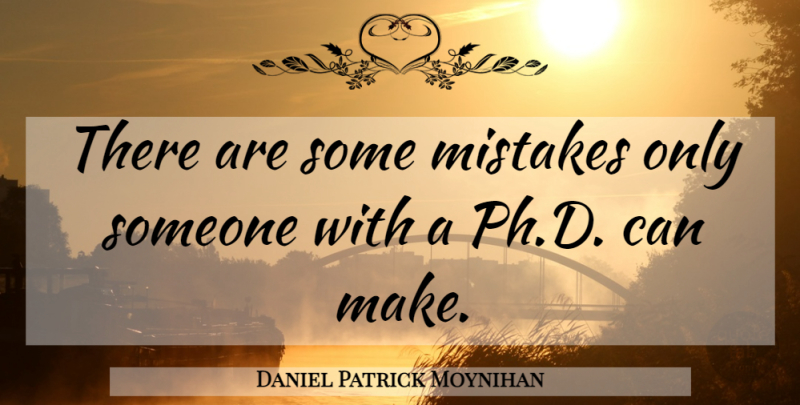 Daniel Patrick Moynihan Quote About Mistake: There Are Some Mistakes Only...