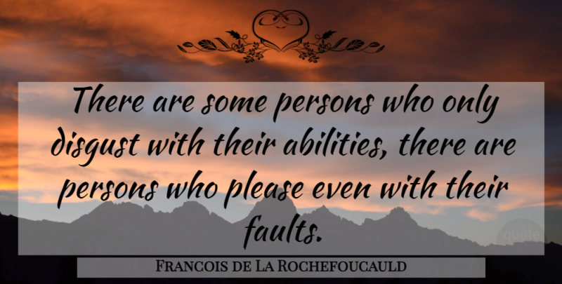 Francois de La Rochefoucauld Quote About Ability, Disgusting: There Are Some Persons Who...