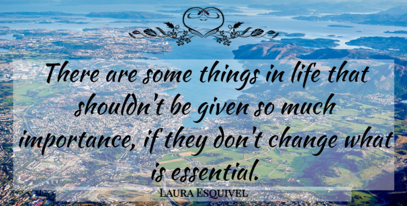 Laura Esquivel Quote About Things In Life, Essentials, Given: There Are Some Things In...