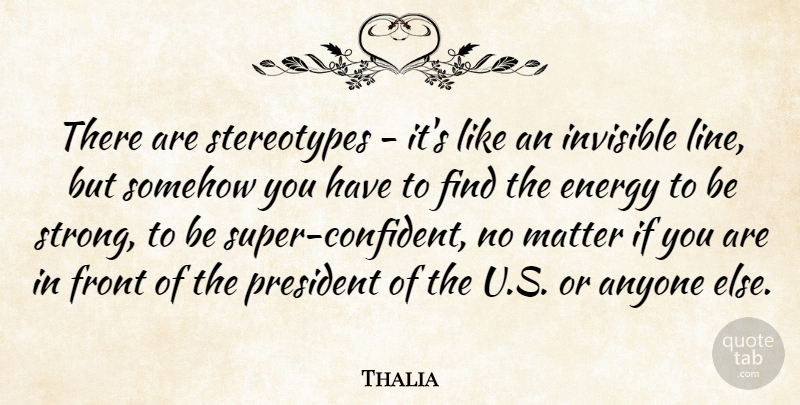 Thalia Quote About Strong, President, Lines: There Are Stereotypes Its Like...