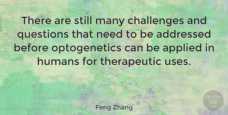 Feng Zhang Quote About Applied, Humans: There Are Still Many Challenges...