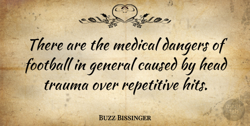 Buzz Bissinger Quote About Football, Medical, Danger: There Are The Medical Dangers...