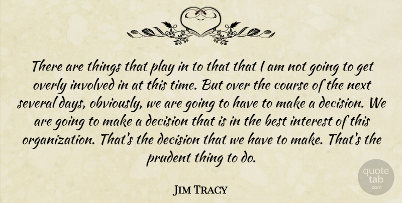 Jim Tracy Quote About Best, Course, Decision, Interest, Involved: There Are Things That Play...