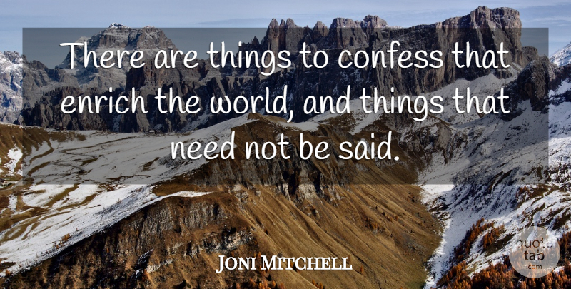 Joni Mitchell Quote About Honesty, World, Needs: There Are Things To Confess...