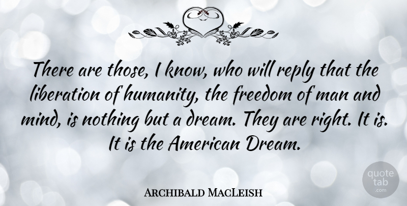 Archibald MacLeish Quote About Freedom, Liberation, Reply: There Are Those I Know...