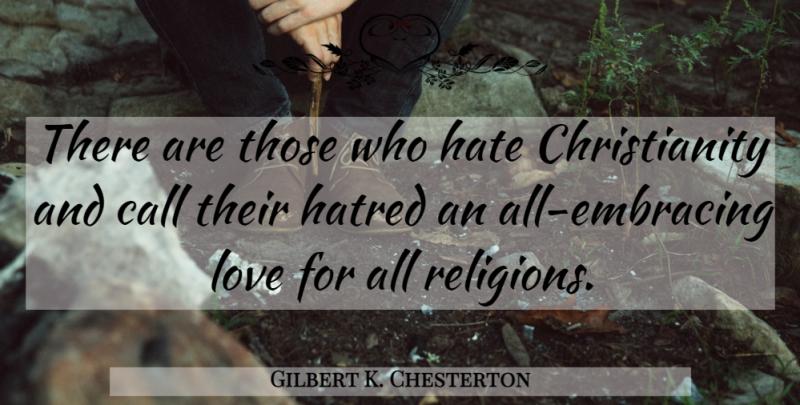 Gilbert K. Chesterton Quote About Hate, If There Is A God, Christian Inspirational: There Are Those Who Hate...
