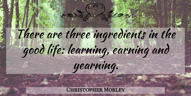 Christopher Morley Quote About Inspirational, Success, Good Life: There Are Three Ingredients In...