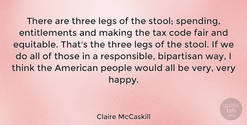 Claire McCaskill Quote About Thinking, People, Legs: There Are Three Legs Of...