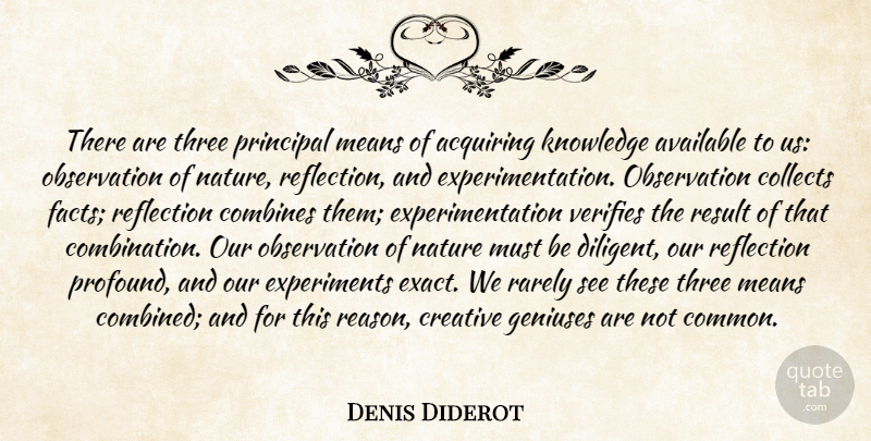 Denis Diderot Quote About Acquiring, Available, Collects, Creative, Geniuses: There Are Three Principal Means...
