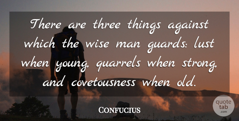 Confucius Quote About Wise, Strong, Men: There Are Three Things Against...