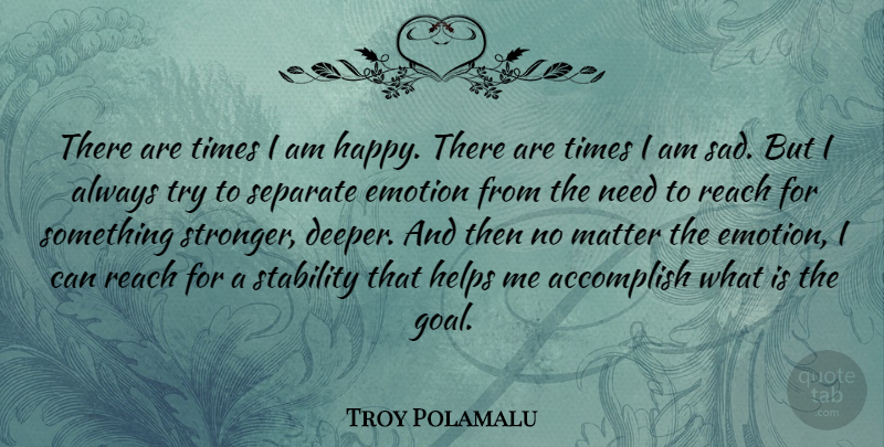 Troy Polamalu Quote About Goal, Trying, Stronger: There Are Times I Am...