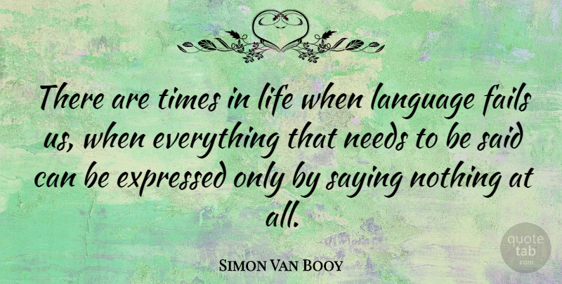 Simon Van Booy Quote About Expressed, Fails, Life, Needs: There Are Times In Life...