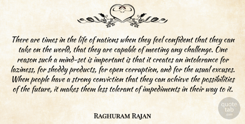 Raghuram Rajan Quote About Achieve, Capable, Confident, Conviction, Creates: There Are Times In The...