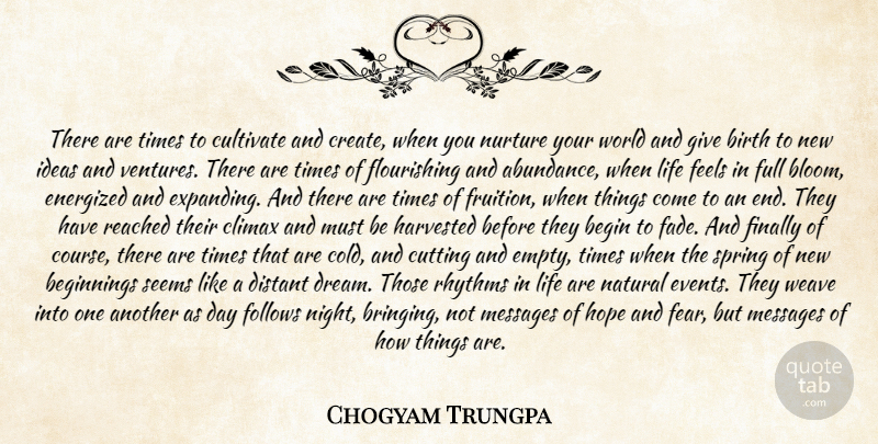 Chogyam Trungpa Quote About Begin, Beginnings, Birth, Climax, Courage: There Are Times To Cultivate...