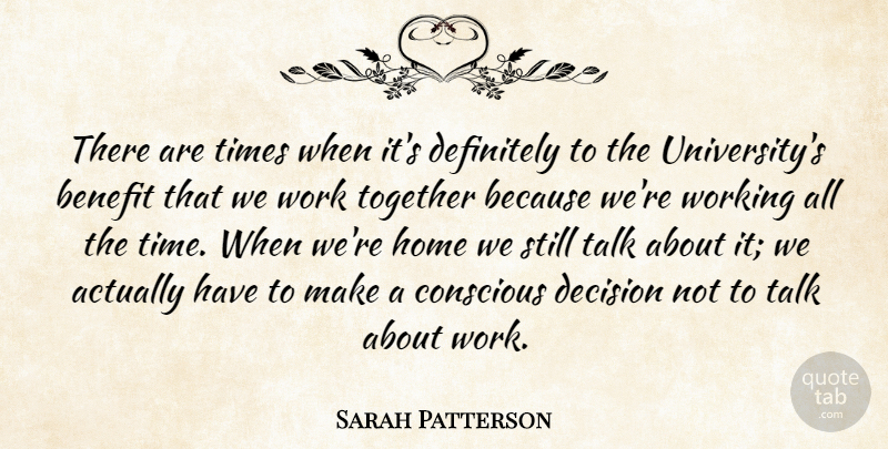 Sarah Patterson Quote About Benefit, Conscious, Decision, Definitely, Home: There Are Times When Its...