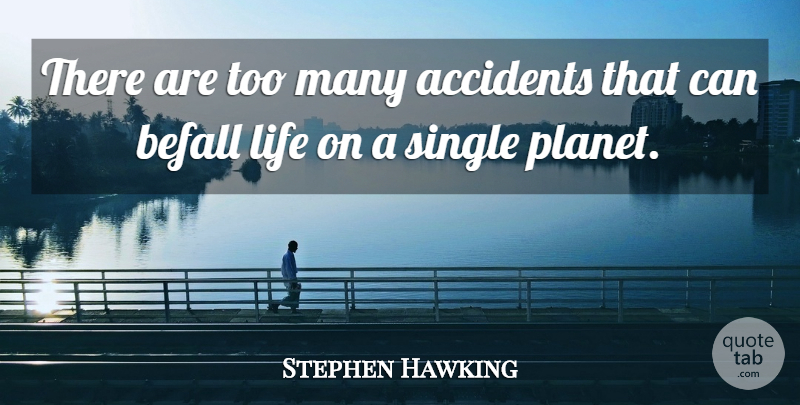 Stephen Hawking Quote About Planets, Space Science, Accidents: There Are Too Many Accidents...