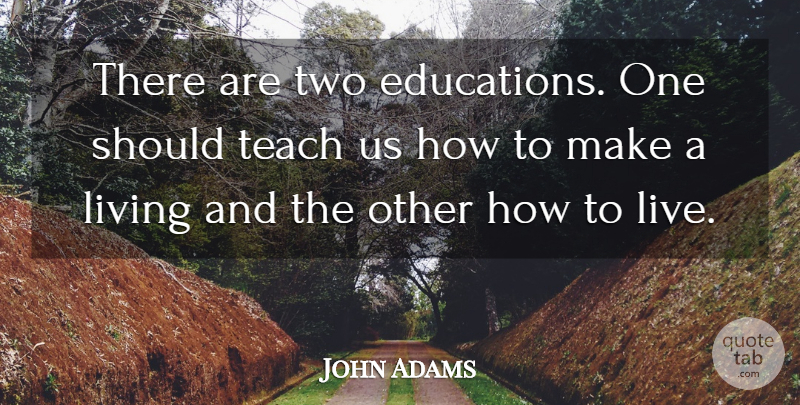 John Adams Quote About American President, Living, Teach: There Are Two Educations One...