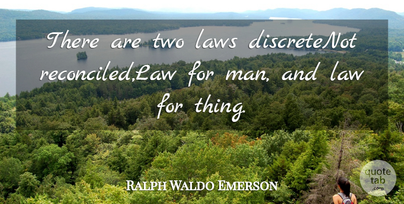 Ralph Waldo Emerson Quote About Men, Law, Two: There Are Two Laws Discretenot...