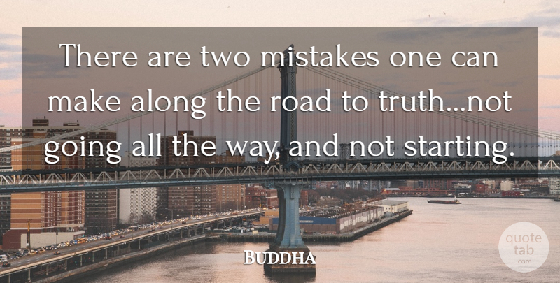 Buddha Quote About Along, Beginning, Mistakes, Road: There Are Two Mistakes One...