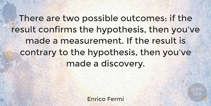 Enrico Fermi Quote About Science, Discovery, Two: There Are Two Possible Outcomes...