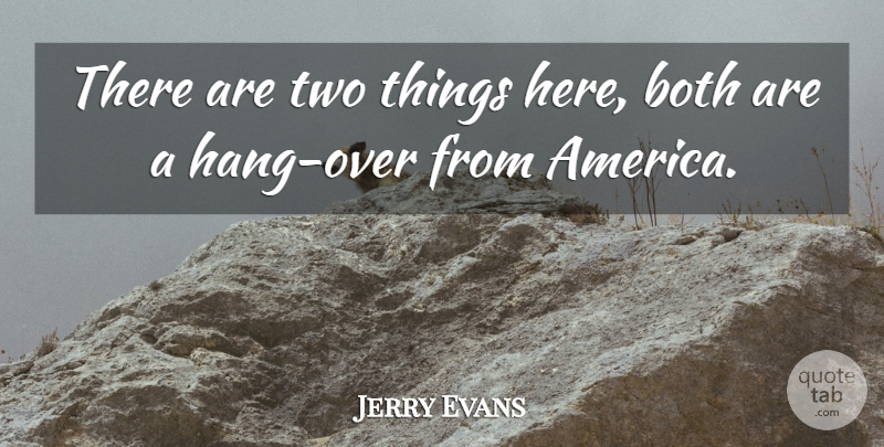 Jerry Evans Quote About America, Both: There Are Two Things Here...