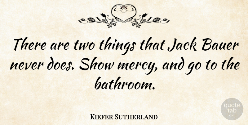 Kiefer Sutherland Quote About Two, Doe, Bathroom: There Are Two Things That...