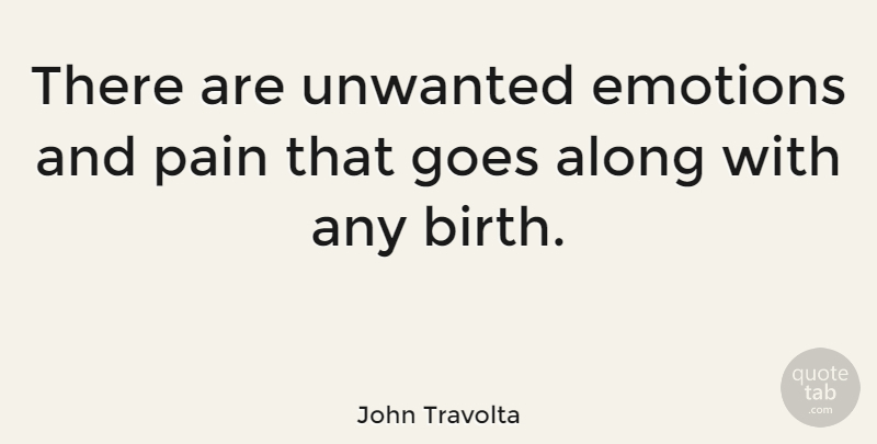 John Travolta Quote About Pain, Reality, Emotion: There Are Unwanted Emotions And...