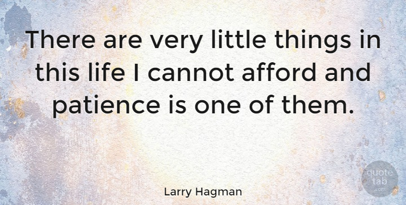 Larry Hagman Quote About Patience, Littles, Little Things: There Are Very Little Things...