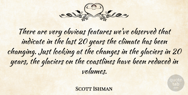 Scott Ishman Quote About Changes, Climate, Features, Glaciers, Indicate: There Are Very Obvious Features...