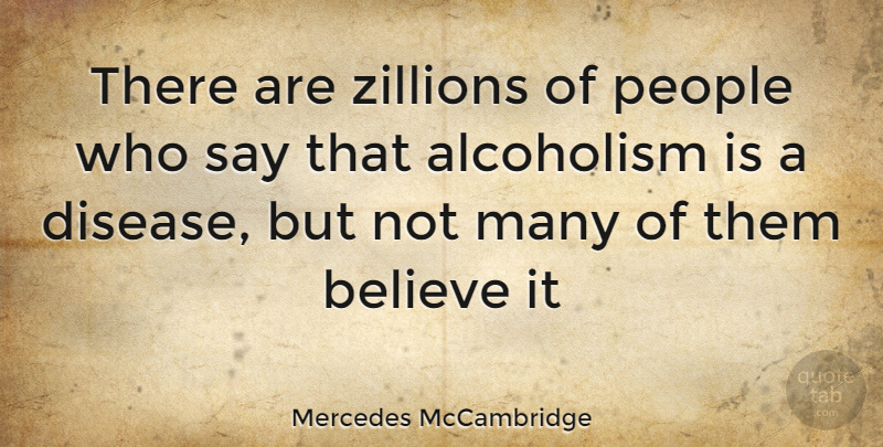 Mercedes McCambridge Quote About Believe, People, Disease: There Are Zillions Of People...
