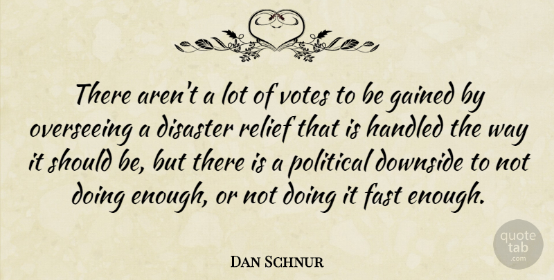 Dan Schnur Quote About Disaster, Downside, Fast, Gained, Handled: There Arent A Lot Of...